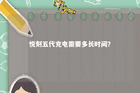悦刻五代充电需要多长时间

？ 